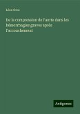 De la compression de l'aorte dans les hémorrhagies graves après l'accouchement De la compression de l'aorte dans les hémorrhagies graves après l'accouchement