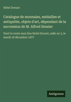 Cover Catalogue de monnaies, médailles et antiquités, objets d'art, dépendant de la succession de M. Alfred Sensier