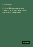 Kunst und Kunstgewerbe: vom frühesten Mittelalter bis Ende des achtzehnten Jahrhunderts Kunst und Kunstgewerbe: vom frühesten Mittelalter bis Ende des achtzehnten Jahrhunderts