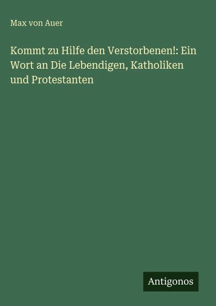Kommt zu Hilfe den Verstorbenen!: Ein Wort an Die Lebendigen, Katholiken und Protestanten