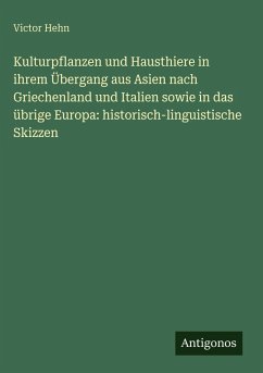 Cover Kulturpflanzen und Hausthiere in ihrem Übergang aus Asien nach Griechenland und Italien sowie in das übrige Europa: historisch-linguistische Skizzen
