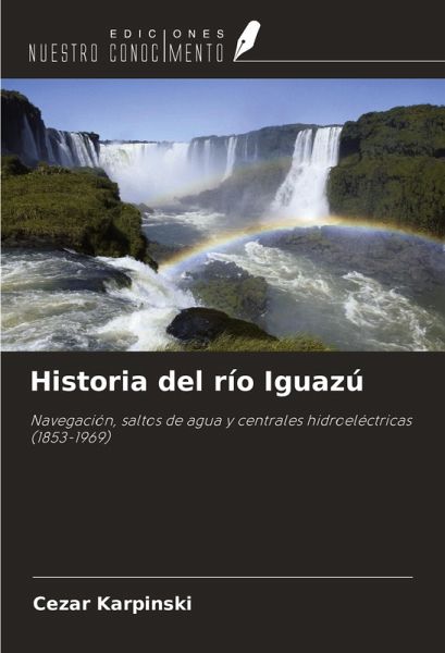 Historia del río Iguazú Historia del río Iguazú