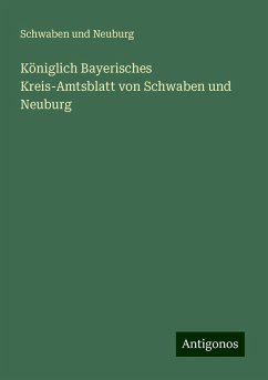 Königlich Bayerisches Kreis-Amtsblatt von Schwaben und Neuburg - Neuburg, Schwaben Und