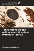 Teoría del Ruido con Aplicaciones: Una Guía Práctica y Teórica