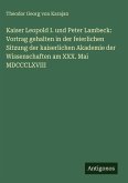 Kaiser Leopold I. und Peter Lambeck: Vortrag gehalten in der feierlichen Sitzung der kaiserlichen Akademie der Wissenschaften am XXX. Mai MDCCCLXVIII