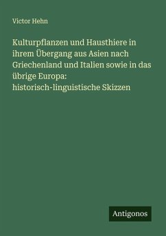 Cover Kulturpflanzen und Hausthiere in ihrem Übergang aus Asien nach Griechenland und Italien sowie in das übrige Europa: historisch-linguistische Skizzen