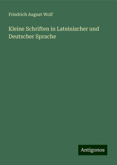 Kleine Schriften in Lateinischer und Deutscher Sprache - Wolf, Friedrich August