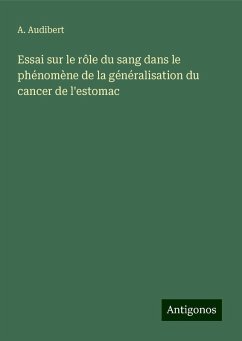 Essai sur le rôle du sang dans le phénomène de la généralisation du cancer de l'estomac - Audibert, A.