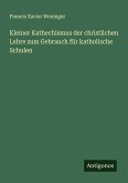 Kleiner Kathechismus der christlichen Lehre zum Gebrauch für katholische Schulen