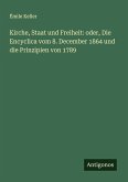 Kirche, Staat und Freiheit: oder, Die Encyclica vom 8. December 1864 und die Prinzipien von 1789 Kirche, Staat und Freiheit: oder, Die Encyclica vom 8. December 1864 und die Prinzipien von 1789