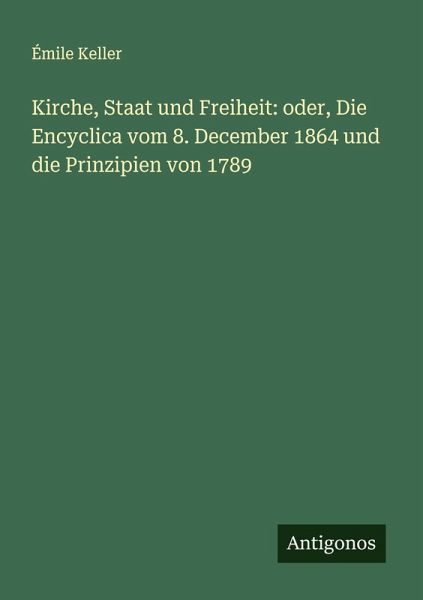 Kirche, Staat und Freiheit: oder, Die Encyclica vom 8. December 1864 und die Prinzipien von 1789