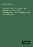 Kunstgeschichte des Kreuzes: die bildliche Darstellung des Erlösungstodes Christi im Monogramm, Kreuz & Crucifix