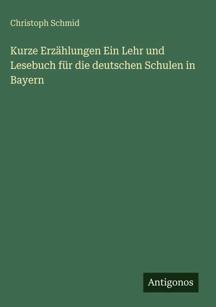 Kurze Erzählungen Ein Lehr und Lesebuch für die deutschen Schulen in Bayern Kurze Erzählungen Ein Lehr und Lesebuch für die deutschen Schulen in Bayern