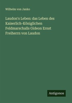 Cover Laudon's Leben: das Leben des Kaiserlich-Königlichen Feldmarschalls Gideon Ernst Freiherrn von Laudon