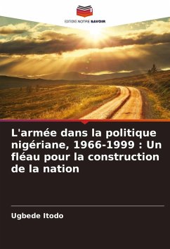 L'armée dans la politique nigériane, 1966-1999 : Un fléau pour la construction de la nation - Itodo, Ugbede