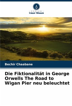 Cover Die Fiktionalität in George Orwells The Road to Wigan Pier neu beleuchtet