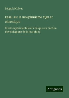 Essai sur le morphinisme aigu et chronique - Calvet, Léopold