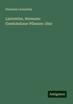 Laurentius, Hermann: Gewächshaus-Pflanzen 1864 - Laurentius, Hermann