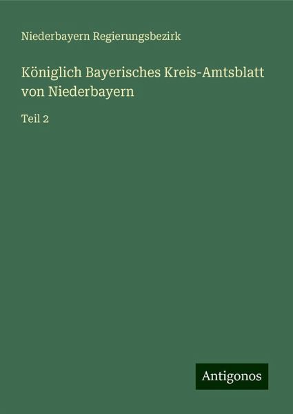 Königlich Bayerisches Kreis-Amtsblatt von Niederbayern Königlich Bayerisches Kreis-Amtsblatt von Niederbayern