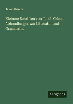 Cover Kleinere Schriften von Jacob Grimm Abhandlungen zur Litteratur und Grammatik