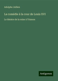 La comédie à la cour de Louis XVI - Jullien, Adolphe