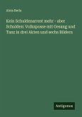 Kein Schuldenarrest mehr - aber Schulden: Volksposse mit Gesang und Tanz in drei Akten und sechs Bildern