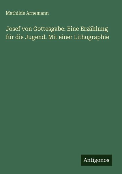 Josef von Gottesgabe: Eine Erzählung für die Jugend. Mit einer Lithographie