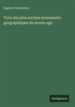 Trois des plus anciens monuments géographiques du moyen age - Cortambert, Eugène Trois des plus anciens monuments géographiques du moyen age - Cortambert, Eugène
