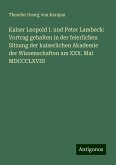 Kaiser Leopold I. und Peter Lambeck: Vortrag gehalten in der feierlichen Sitzung der kaiserlichen Akademie der Wissenschaften am XXX. Mai MDCCCLXVIII