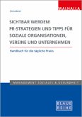 Sichtbar werden! PR-Strategien und Tipps für soziale Organisationen, Vereine und Unternehmen Sichtbar werden! PR-Strategien und Tipps für soziale Organisationen, Vereine und Unternehmen