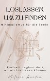 Loslassen um zu finden - Minimalismus für die Seele (eBook, ePUB)