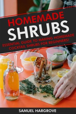 Cover Homemade Shrubs: Essential Guide to Making Homemade Cocktail Shrubs for Beginners (eBook, ePUB)