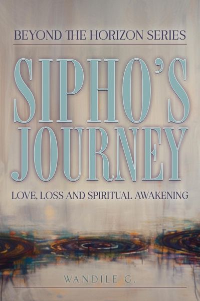 Sipho's Journey: Love, Loss, and Spiritual Awakening (eBook, ePUB) Sipho's Journey: Love, Loss, and Spiritual Awakening (eBook, ePUB)