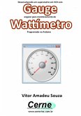 Desenvolvendo Um Supervisório Em Vc# Com Gauge Angular Para Monitoramento De Wattímetro Programado No Arduino (eBook, PDF)
