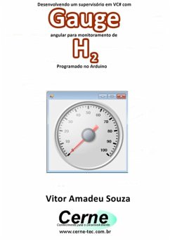 Desenvolvendo Um Supervisório Em Vc# Com Gauge Angular Para Monitoramento De H2 Programado No Arduino (eBook, PDF) - Souza, Vitor Amadeu