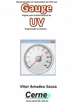 Desenvolvendo Um Supervisório Em Vc# Com Gauge Angular Para Monitoramento De Uv Programado No Arduino (eBook, PDF) - Souza, Vitor Amadeu