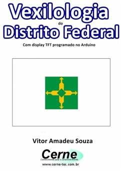 Vexilologia Do Distrito Federal Com Display Tft Programado No Arduino (eBook, PDF) Cover Vexilologia Do Distrito Federal Com Display Tft Programado No Arduino (eBook, PDF)