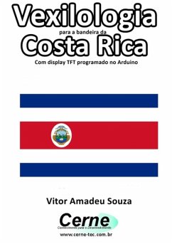 Vexilologia Para A Bandeira Da Costa Rica Com Display Tft Programado No Arduino (eBook, PDF) - Souza, Vitor Amadeu