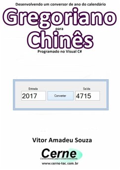 Desenvolvendo Um Conversor De Ano Do Calendário Gregoriano Para Chinês Programado Em Visual C# (eBook, PDF) - Souza, Vitor Amadeu