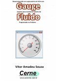 Desenvolvendo Um Supervisório Em Vc# Com Gauge Angular Para Monitorar Volume De Fluido Programado No Arduino (eBook, PDF)