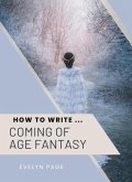 How To Write ... Coming of Age Fantasy (eBook, ePUB) How To Write ... Coming of Age Fantasy (eBook, ePUB)