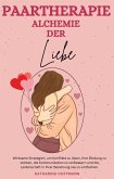 Paartherapie Alchemie der Liebe: Wirksame Strategien, um Konflikte zu lösen, Ihre Bindung zu stärken, die Kommunikation zu verbessern und die Leidenschaft in Ihrer Beziehung neu zu entfachen. (eBook, ePUB)