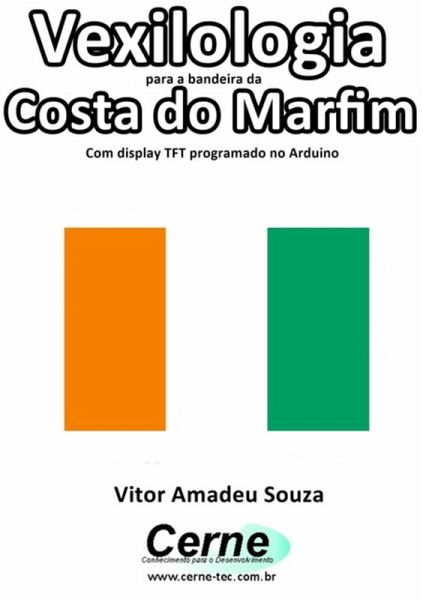 Vexilologia Para A Bandeira Da Costa Do Marfim Com Display Tft Programado No Arduino (eBook, PDF) Vexilologia Para A Bandeira Da Costa Do Marfim Com Display Tft Programado No Arduino (eBook, PDF)