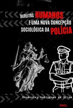 Direitos Humanos E Uma Nova Concepção Sociológica Da Polícia (eBook, PDF) - Da Silva, Wanderley Rodrigues