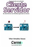 Desenvolvendo Uma Aplicação Cliente Servidor Na Rede Ethernet Com W5100 Programado No Arduino (eBook, PDF)