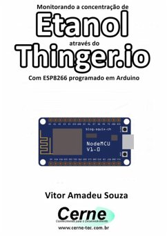 Monitorando A Concentração De Etanol Através Do Thinger.io Com Esp8266 (nodemcu) Programado Em Arduino (eBook, PDF) - Souza, Vitor Amadeu