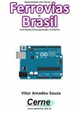 Apresentando Uma Lista De Ferrovias Do Brasil Com Display Lcd Programado No Arduino (eBook, PDF)