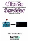 Desenvolvendo Uma Aplicação Cliente Na Rede Ethernet Com W5100 Programado No Arduino Servidor Programado No Visual C# (eBook, PDF)