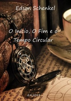 O Início, O Fim E O Tempo Circular (eBook, PDF) - Schenkel, Edson