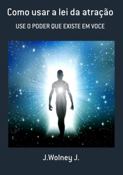 Como Usar A Lei Da Atração (eBook, PDF) Como Usar A Lei Da Atração (eBook, PDF)